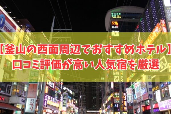 釜山の西面周辺でおすすめホテル16選！安くて口コミ評価が高い人気宿を厳選紹介
