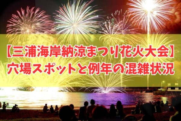 三浦海岸納涼まつり花火大会2026の穴場スポット６選！混雑を避けてよく見える場所を徹底紹介